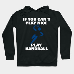 If You Can't Play Nice Play Handball Hoodie